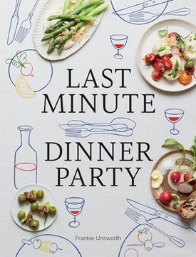 portada Last Minute Dinner Party: Over 120 Inspiring Dishes to Feed Family and Friends at a Moment's Notice (en Inglés)