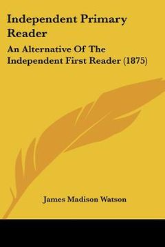 portada independent primary reader: an alternative of the independent first reader (1875) (in English)