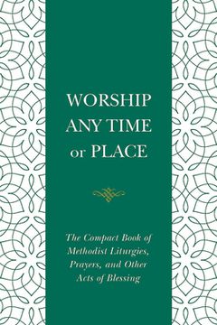 portada Worship Any Time or Place: The Compact Book of Methodist Liturgies, Prayers, and Other Acts of Blessing (en Inglés)