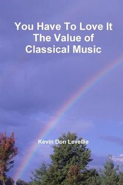portada You Have To Love It The Value of Classical Music (en Inglés)