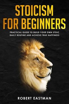 portada Stoicism for Beginners: Practical Guide to Build Your Own Stoic Daily Routine and Achieve True Happiness (in English)