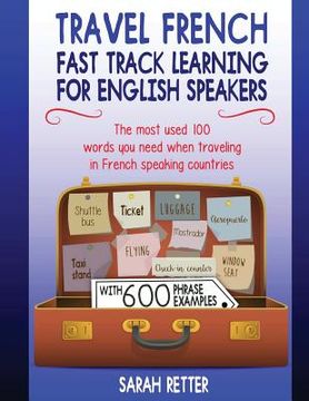 portada Travel French: Fast Track Learning for English Speakers: The most used 100 words you need to get around when traveling in French spea (en Inglés)