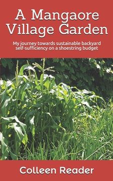 portada A Mangaore Village Garden: My journey towards sustainable back yard self-sufficiency on a shoestring budget. (en Inglés)