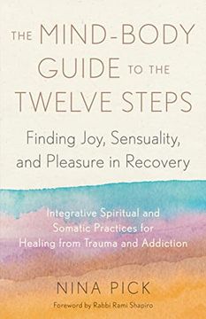 portada The Mind-Body Guide to the Twelve Steps: Finding Joy, Sensuality, and Pleasure in Recovery--Integrative Spiritual and Somatic Practices for Healing From Trauma and Addiction (en Inglés)