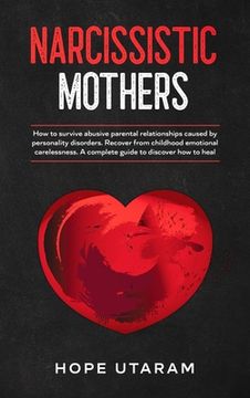 portada Narcissistic Mothers: How to Survive Abusive Parental Relationships Caused by Personality Disorders. Recover from Childhood Emotional Carele