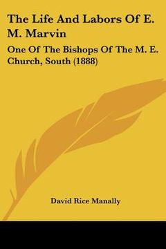 portada the life and labors of e. m. marvin: one of the bishops of the m. e. church, south (1888) (en Inglés)