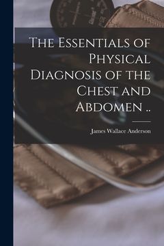 portada The Essentials of Physical Diagnosis of the Chest and Abdomen .. (en Inglés)