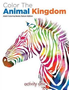 portada Color The Animal Kingdom Adult Coloring Books Nature Edition (en Inglés)