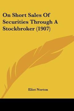 portada on short sales of securities through a stockbroker (1907) (en Inglés)