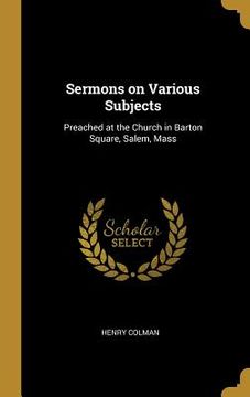 portada Sermons on Various Subjects: Preached at the Church in Barton Square, Salem, Mass (en Inglés)