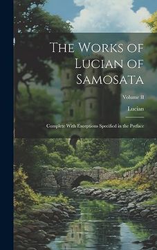 portada The Works of Lucian of Samosata: Complete With Exceptions Specified in the Preface; Volume ii (en Inglés)