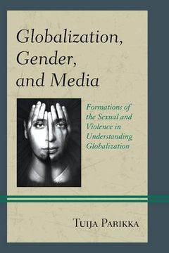 portada Globalization, Gender, and Media: Formations of the Sexual and Violence in Understanding Globalization (en Inglés)