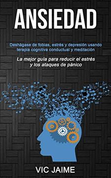 portada Ansiedad: Deshágase de Fobias, Estrés y Depresión Usando Terapia Cognitiva Conductual y Meditación (la Mejor Guía Para Reducir el Estrés y los Ataques de Pánico) (in Spanish)