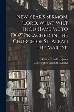 portada New Year's Sermon. "Lord, What Wilt Thou Have Me to Do?" Preached in the Church of St. Alban the Martyr (en Inglés)