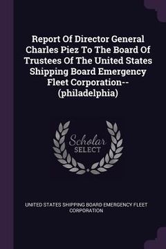 portada Report Of Director General Charles Piez To The Board Of Trustees Of The United States Shipping Board Emergency Fleet Corporation--(philadelphia)