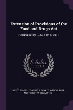 portada Extension of Provisions of the Food and Drugs Act: Hearing Before ..., 66-1 On S. 3011