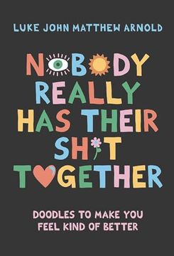portada Nobody Really has Their Sh*T Together: Doodles to Make you Feel Kind of Better (en Inglés)