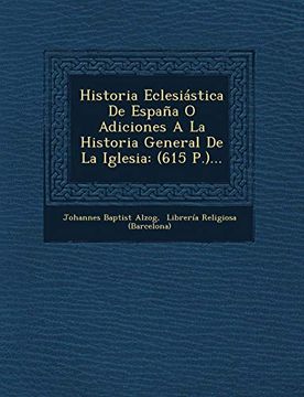 portada Historia Eclesiástica de España o Adiciones a la Historia General de la Iglesia: (615 P. ).