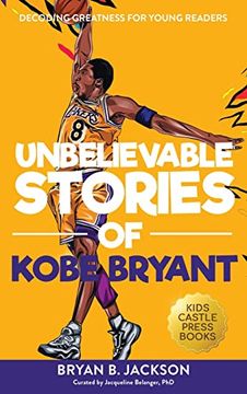 portada Unbelievable Stories of Kobe Bryant: Decoding Greatness for Young Readers (Awesome Biography Books for Kids Children Ages 9-12) (Unbelievable Stories of: Biography Series for new & Young Readers) (libro en Inglés)