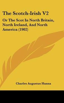 portada the scotch-irish v2: or the scot in north britain, north ireland, and north america (1902) (en Inglés)