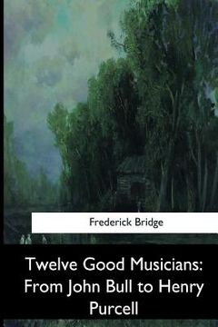 portada Twelve Good Musicians: From John Bull to Henry Purcell (en Inglés)