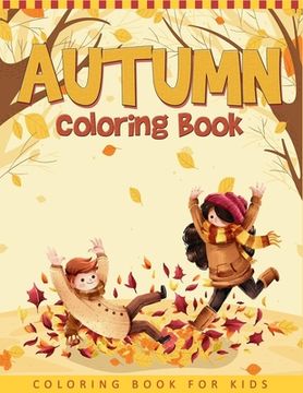 portada Autumn Coloring Book For Kids: A Collection of Funny and Cute Autumn Coloring Pages For Kids, Toddlers & Preschool - Autumn Book For Children (en Inglés)