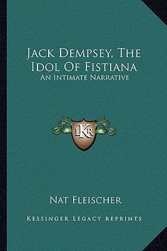 portada jack dempsey, the idol of fistiana: an intimate narrative (en Inglés)