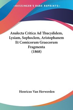 portada Analecta Critica Ad Thucydidem, Lysiam, Sophoclem, Aristophanem Et Comicorum Graecorum Fragmenta (1868) (en Latin)
