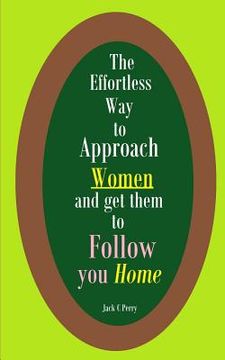 portada The Effortless Way to Approach Women and Get Them to Follow You Home (en Inglés)