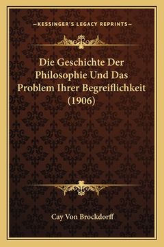 portada Die Geschichte Der Philosophie Und Das Problem Ihrer Begreiflichkeit (1906) (in German)