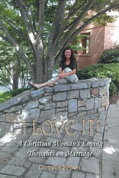 portada I Love It!: A Christian Woman's Loving Thoughts on Marriage (en Inglés)