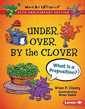 portada Under, Over, by the Clover, 20Th Anniversary Edition: What is a Preposition? (Words are Categorical (r) (20Th Anniversary Editions)) (en Inglés)
