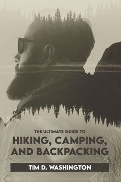 portada The Ultimate Guide to Hiking, Camping, and Backpacking: Beginner's Guide to Hiking and Camping, Travel and Backpacking Essentials, Prepping for a Hike (in English)