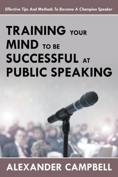 portada Training Your Mind to be Successful at Public Speaking: Effective Tips and Methods to Become a Champion Speaker (in English)
