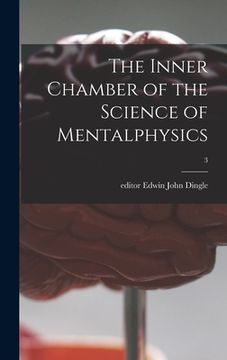 portada The Inner Chamber of the Science of Mentalphysics; 3 (en Inglés)