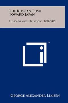 portada the russian push toward japan: russo-japanese relations, 1697-1875 (en Inglés)