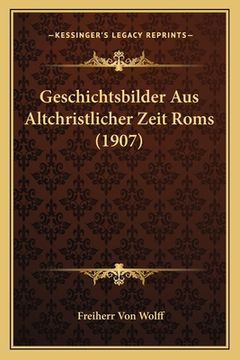 portada Geschichtsbilder Aus Altchristlicher Zeit Roms (1907) (in German)