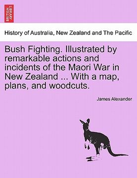 portada bush fighting. illustrated by remarkable actions and incidents of the maori war in new zealand ... with a map, plans, and woodcuts. (en Inglés)
