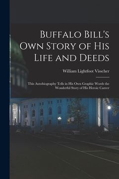 portada Buffalo Bill's own Story of his Life and Deeds; This Autobiography Tells in his own Graphic Words the Wonderful Story of his Heroic Career (en Inglés)