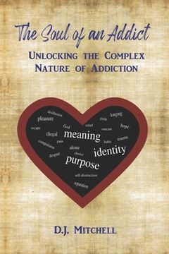 portada The Soul of an Addict: Unlocking the Complex Nature of Addiction (en Inglés)