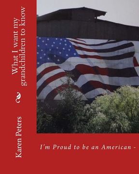 portada I'm Proud to be an American II: What I want my grandchildren to know (en Inglés)