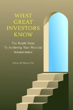 portada what great investors know: five simple steps to achieving your financial independence (en Inglés)
