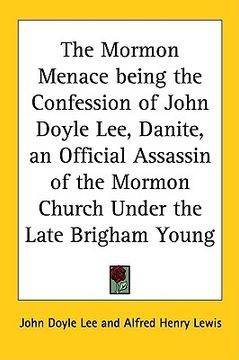 portada the mormon menace being the confession of john doyle lee, danite, an official assassin of the mormon church under the late brigham young (en Inglés)