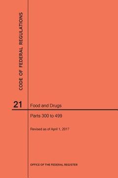 portada Code of Federal Regulations Title 21, Food and Drugs, Parts 300-499, 2017 (en Inglés)