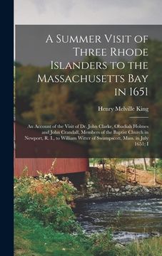 portada A Summer Visit of Three Rhode Islanders to the Massachusetts Bay in 1651: An Account of the Visit of Dr. John Clarke, Obadiah Holmes and John Crandall