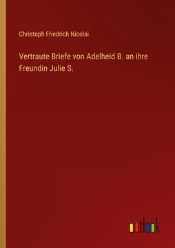 portada Vertraute Briefe von Adelheid b. An Ihre Freundin Julie s. (en Alemán)