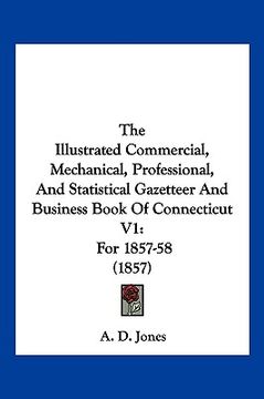 portada the illustrated commercial, mechanical, professional, and statistical gazetteer and business book of connecticut v1: for 1857-58 (1857) (en Inglés)