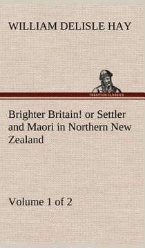 portada brighter britain! (volume 1 of 2) or settler and maori in northern new zealand (in English)