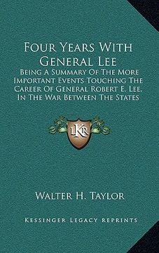 portada four years with general lee: being a summary of the more important events touching the career of general robert e. lee, in the war between the stat (en Inglés)