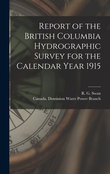 portada Report of the British Columbia Hydrographic Survey for the Calendar Year 1915 [microform]